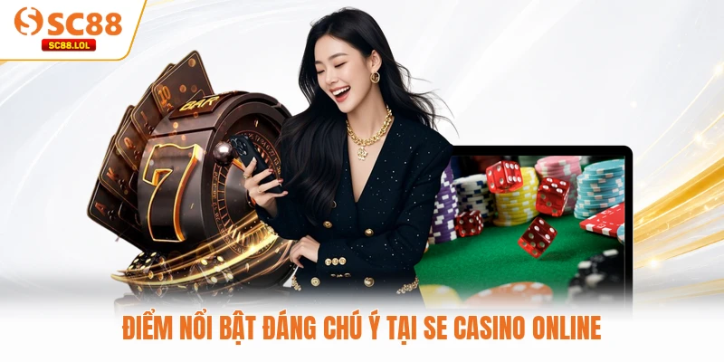 Điểm nổi bật đáng chú ý tại SE Casino online