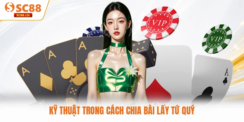 Kỹ thuật trong cách chia bài lấy tứ quý