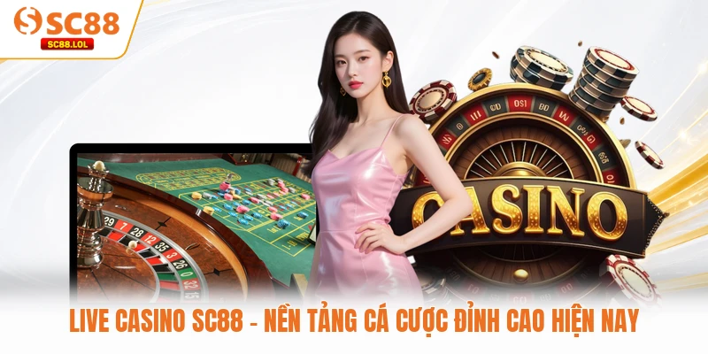 Live Casino SC88 - Nền Tảng Cá Cược Đỉnh Cao Hiện Nay