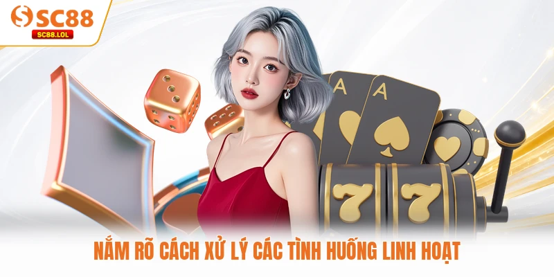 Nắm rõ cách xử lý các tình huống linh hoạt