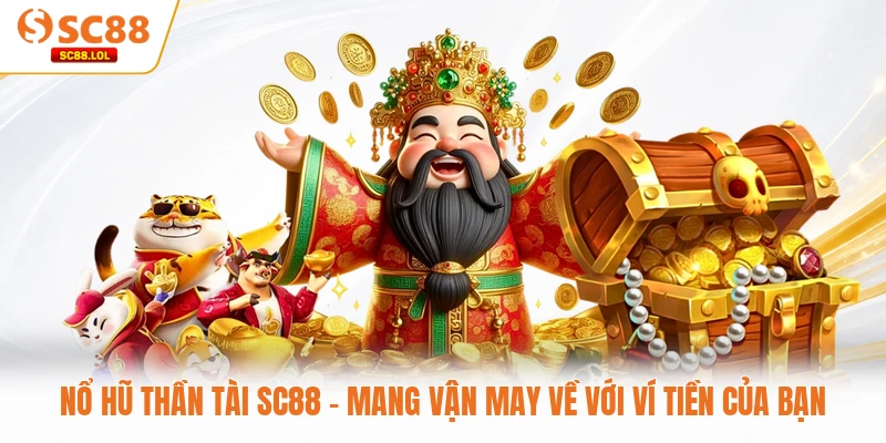 Nổ Hũ Thần Tài SC88 - Mang Vận May Về Với Ví Tiền Của Bạn