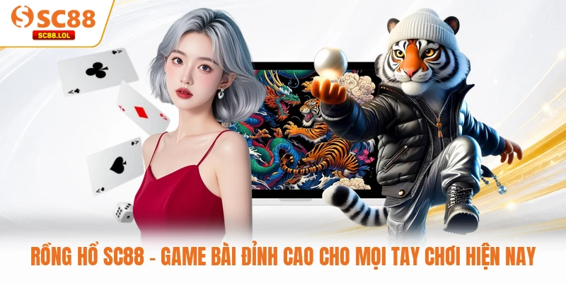 Rồng Hổ SC88 - Game Bài Đỉnh Cao Cho Mọi Tay Chơi Hiện Nay