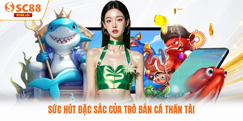 Sức hút đặc sắc của trò bắn cá Thần Tài