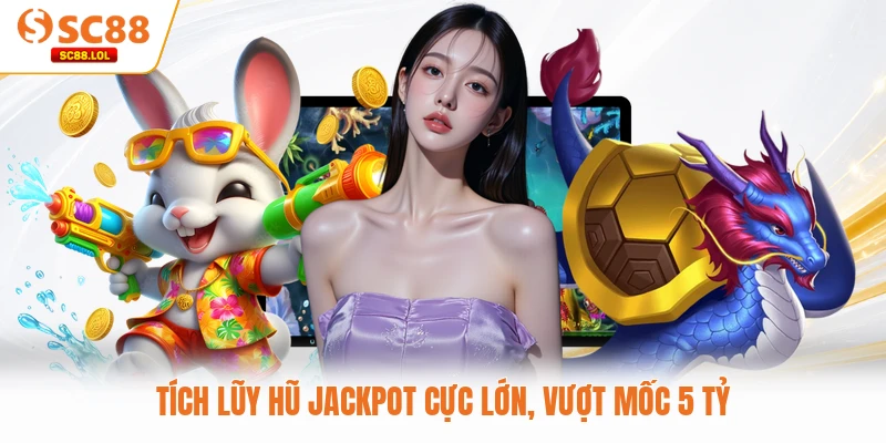Tích lũy hũ Jackpot cực lớn, vượt mốc 5 tỷ