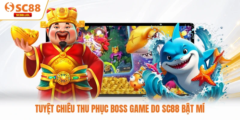 Tuyệt chiêu thu phục boss game do SC88 bật mí